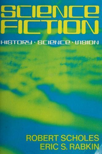 Science Fiction: History, Science, Vision by Robert Scholes Eric S. Rabkin