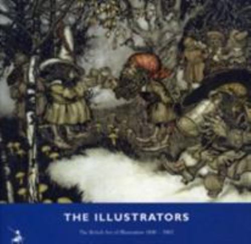 The Illustrators The British Art of Illustration 1800-2002