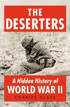 The Deserters: A Hidden History of World War II by Charles Glass (1st U.S. Ed)