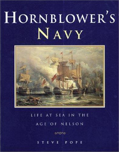 Hornblower's Navy: Life at Sea in the Age of Nelson by Steve Pope